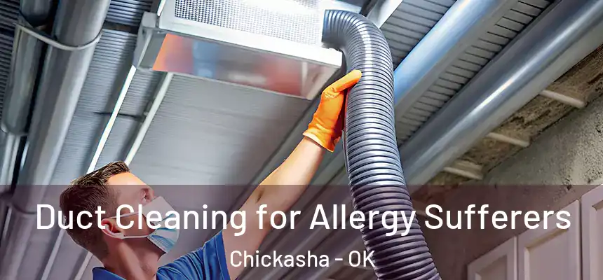 Duct Cleaning for Allergy Sufferers Chickasha - OK