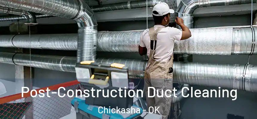 Post-Construction Duct Cleaning Chickasha - OK